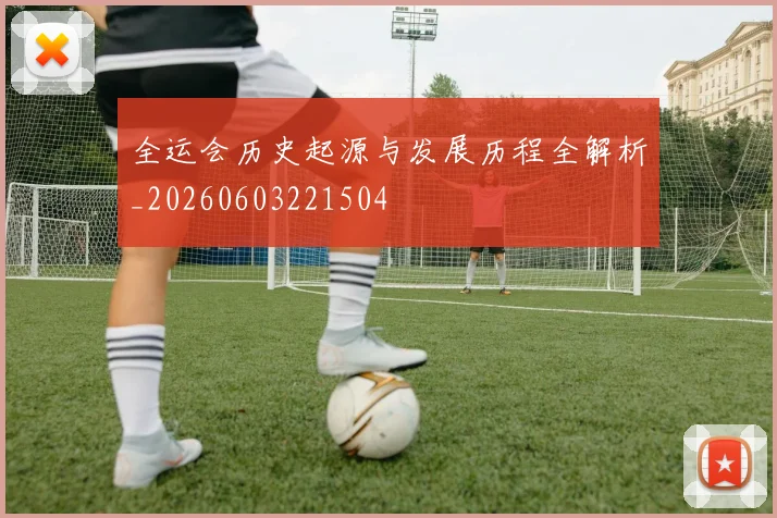 全运会历史起源与发展历程全解析_20260603221504